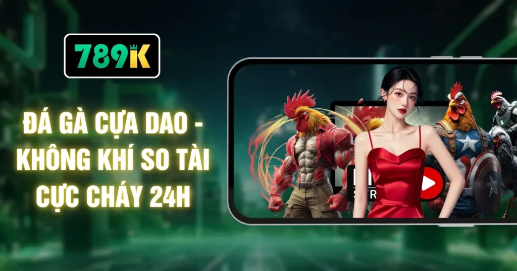 Đá Gà Cựa Dao - Không Khí So Tài Cực Cháy 24H