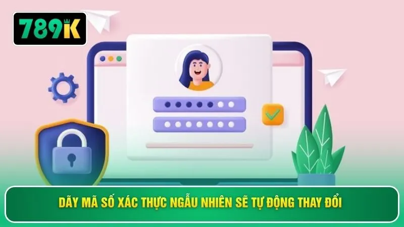 Dãy mã số xác thực ngẫu nhiên sẽ tự động thay đổi