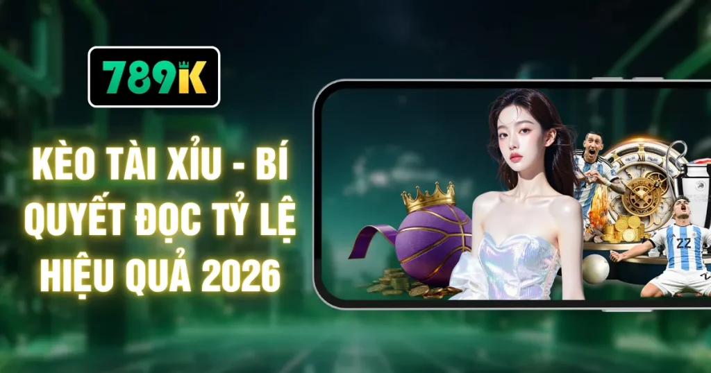 Kèo Tài Xỉu - Bí Quyết Đọc Tỷ Lệ Hiệu Quả 2026
