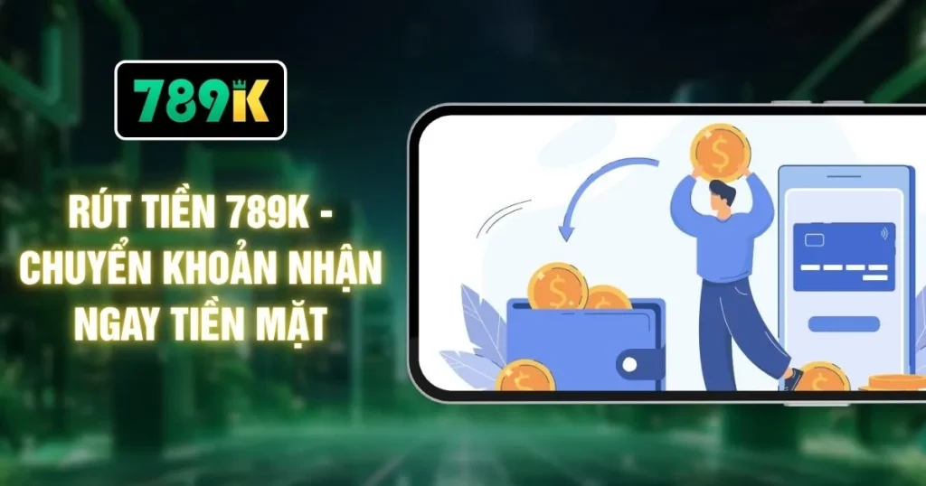 Rút Tiền 789K - Chuyển Khoản Nhận Ngay Tiền Mặt